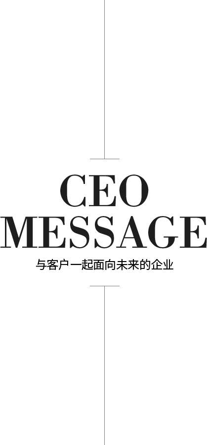 CEO MESSAGE 与客户一起面向未来的企业